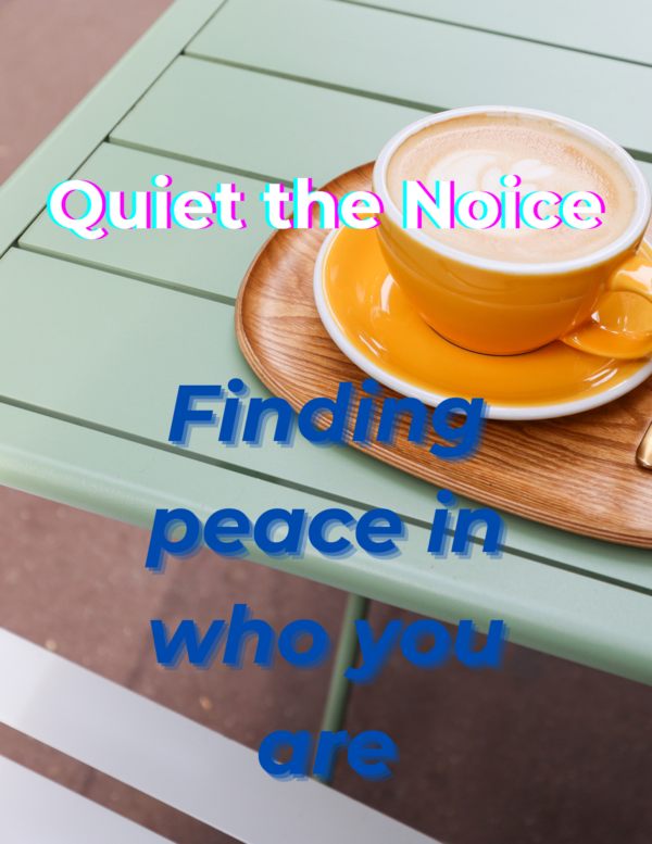 Quiet the Noice - Finding Peace in Who You Are